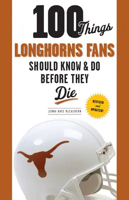 100 choses que les fans des Longhorns devraient savoir et faire avant de mourir - 100 Things Longhorns Fans Should Know & Do Before They Die