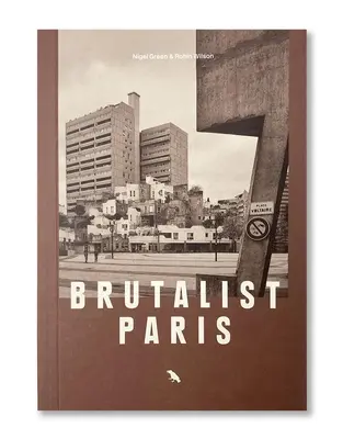 Brutalist Paris : L'architecture brutaliste d'après-guerre à Paris et dans ses environs - Brutalist Paris: Post-War Brutalist Architecture in Paris and Environs