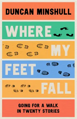 Là où mes pieds tombent : Une promenade en vingt histoires - Where My Feet Fall: Going for a Walk in Twenty Stories