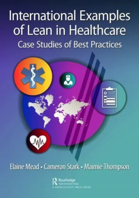 International Examples of Lean in Healthcare : Études de cas des meilleures pratiques - International Examples of Lean in Healthcare: Case Studies of Best Practices