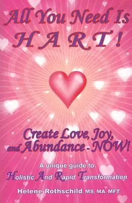 Tout ce dont vous avez besoin, c'est d'un cœur ! Créer l'Amour, la Joie et l'Abondance - Maintenant ! - All You Need Is HART!: Create Love, Joy, and Abundance--Now!