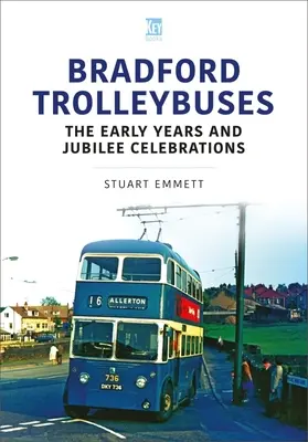 Trolleybus de Bradford : Les premières années et les célébrations du jubilé - Bradford Trolleybuses: The Early Years and Jubilee Celebrations