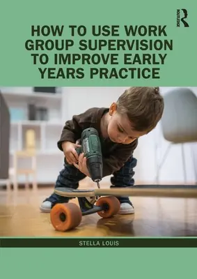 Comment utiliser la supervision d'un groupe de travail pour améliorer la pratique de la petite enfance - How to Use Work Group Supervision to Improve Early Years Practice