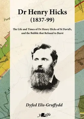 Dr Henry Hicks (1837-99) : La vie et l'époque du Dr Henry Hicks de St Davids, et la bulle qui refusait d'éclater - Dr Henry Hicks (1837-99): The Life and Times of Dr Henry Hicks of St Davids, and the Bubble That Refused to Burst