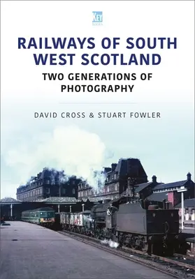 Les chemins de fer du sud-ouest de l'Écosse : Deux générations de photographies - Railways of South West Scotland: Two Generations of Photography