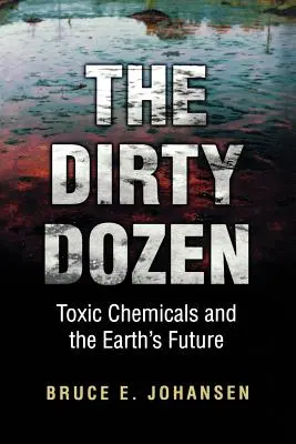 Les Douze Salopards : Les produits chimiques toxiques et l'avenir de la Terre - The Dirty Dozen: Toxic Chemicals and the Earth's Future