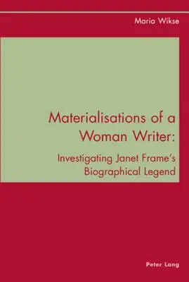 Matérialisations d'une femme écrivain : enquête sur la légende biographique de Janet Frame - Materialisations of a Woman Writer; Investigating Janet Frame's Biographical Legend