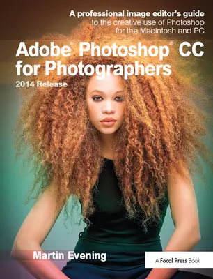 Adobe Photoshop CC pour les photographes, version 2014 : Guide d'utilisation créative de Photoshop pour Macintosh et PC à l'intention des professionnels de l'édition d'images - Adobe Photoshop CC for Photographers, 2014 Release: A Professional Image Editor's Guide to the Creative Use of Photoshop for the Macintosh and PC