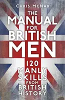 Le manuel de l'homme britannique - 120 compétences viriles issues de l'histoire britannique - The Manual for British Men - 120 Manly Skills from British History