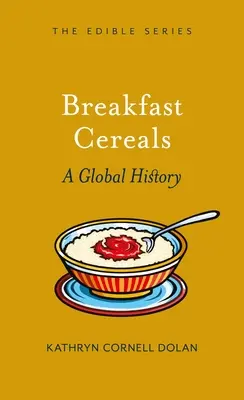 Céréales pour petit-déjeuner : Une histoire mondiale - Breakfast Cereal: A Global History