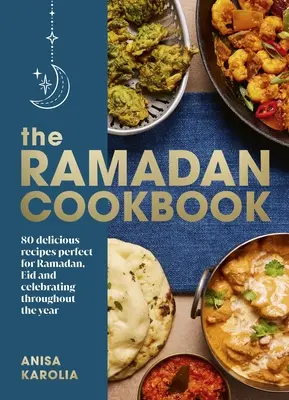 Livre de cuisine du Ramadan - 80 recettes délicieuses parfaites pour le Ramadan, l'Aïd et les célébrations tout au long de l'année - Ramadan Cookbook - 80 delicious recipes perfect for Ramadan, Eid and celebrating throughout the year