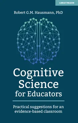 Les sciences cognitives pour les éducateurs : Suggestions pratiques pour une classe fondée sur des données probantes - Cognitive Science for Educators: Practical Suggestions for an Evidence-Based Classroom