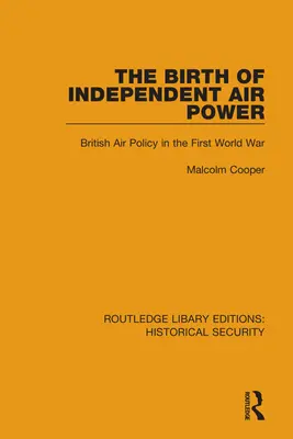La naissance d'une puissance aérienne indépendante : la politique aérienne britannique pendant la Première Guerre mondiale - The Birth of Independent Air Power: British Air Policy in the First World War