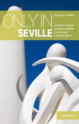 Seulement à Séville - Un guide des lieux uniques, des coins cachés et des objets inhabituels - Only in Seville - A Guide to Unique Locations, Hidden Corners and Unusual Objects