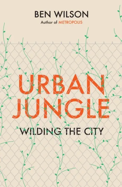 Jungle urbaine - La ville en folie, par l'auteur de Metropolis - Urban Jungle - Wilding the City, from the author of Metropolis