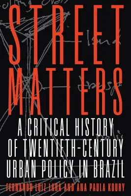 La rue, c'est important : Une histoire critique de la politique urbaine du vingtième siècle au Brésil - Street Matters: A Critical History of Twentieth-Century Urban Policy in Brazil