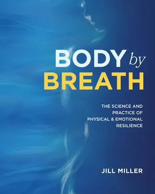 Le corps par le souffle : La science et la pratique de la résilience physique et émotionnelle - Body by Breath: The Science and Practice of Physical and Emotional Resilience