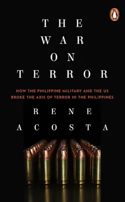 La guerre contre la terreur : Comment l'armée philippine et les États-Unis ont brisé l'axe de la terreur aux Philippines - The War on Terror: How the Philippine Military and the Us Broke the Axis of Terror in the Philippines