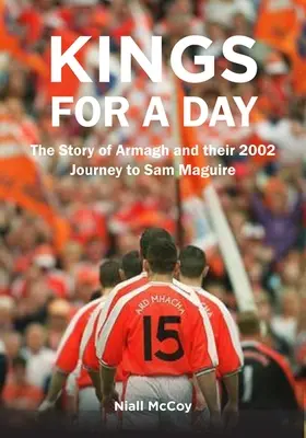 Rois d'un jour : L'histoire d'Armagh et de leur voyage de 2002 à Sam Maguire - Kings for a Day: The Story of Armagh and Their 2002 Journey to Sam Maguire