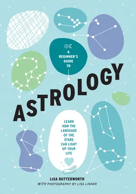 Guide de l'astrologie pour les débutants : Apprenez comment le langage des étoiles peut illuminer votre vie - A Beginner's Guide to Astrology: Learn How the Language of the Stars Can Light Up Your Life