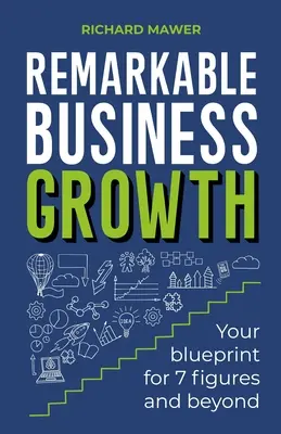 Croissance remarquable de l'entreprise : Votre plan d'action pour un chiffre d'affaires à 7 chiffres et plus - Remarkable Business Growth: Your Blueprint for 7 Figures and Beyond
