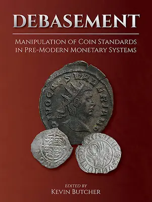 L'avilissement : Manipulation des étalons monétaires dans les systèmes monétaires pré-modernes - Debasement: Manipulation of Coin Standards in Pre-Modern Monetary Systems