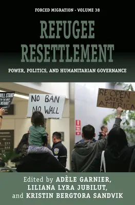 Réinstallation des réfugiés : Pouvoir, politique et gouvernance humanitaire - Refugee Resettlement: Power, Politics, and Humanitarian Governance