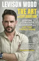 L'art de l'exploration - Leçons de curiosité, de leadership et de réalisation des choses - Art of Exploration - Lessons in Curiosity, Leadership and Getting Things Done