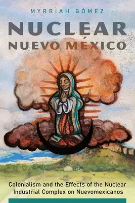 Nuclear Nuevo Mxico : Le colonialisme et les effets du complexe nucléaire industriel sur les Nuevomexicanos - Nuclear Nuevo Mxico: Colonialism and the Effects of the Nuclear Industrial Complex on Nuevomexicanos