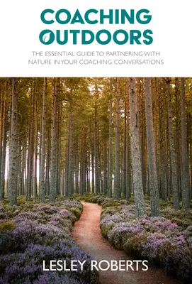 Coaching Outdoors : Le guide essentiel pour s'associer à la nature dans vos conversations de coaching - Coaching Outdoors: The Essential Guide to Partnering with Nature in Your Coaching Conversations