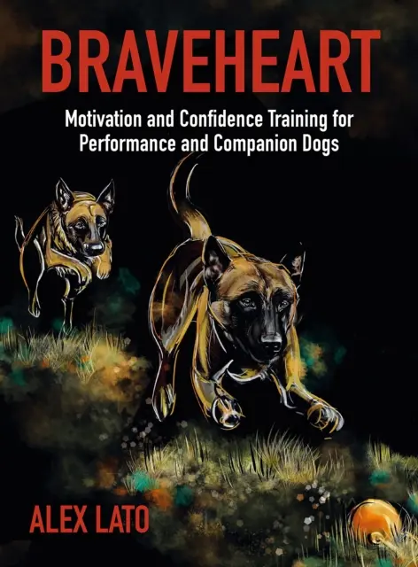 Braveheart - Motivation et confiance en soi pour les chiens de performance et de compagnie - Braveheart - Motivation and Confidence Training For Performance and Companion Dogs