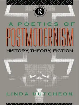 Une poétique du postmodernisme : histoire, théorie, fiction - A Poetics of Postmodernism: History, Theory, Fiction