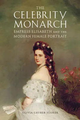 Le monarque célèbre : L'impératrice Elisabeth et le portrait féminin moderne - The Celebrity Monarch: Empress Elisabeth and the Modern Female Portrait