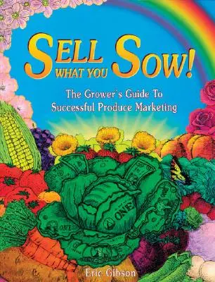 Vendez ce que vous avez semé ! Le guide du producteur pour une commercialisation réussie de ses produits - Sell What You Sow!: The Grower's Guide to Successful Produce Marketing