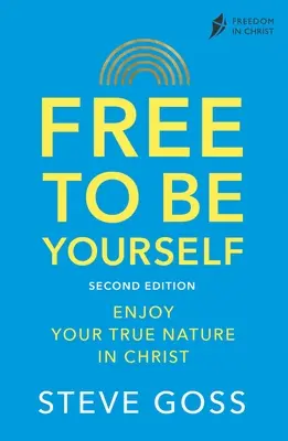 Libre d'être soi-même, deuxième édition : Profitez de votre vraie nature en Christ - Free to Be Yourself, Second Edition: Enjoy Your True Nature in Christ