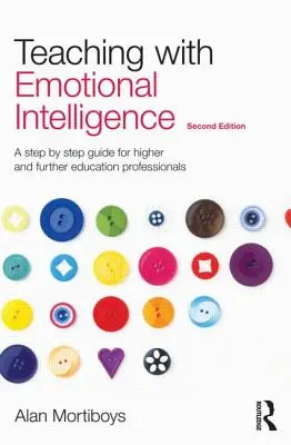 Enseigner avec l'intelligence émotionnelle : Un guide pas à pas pour les professionnels de l'enseignement supérieur et de la formation continue - Teaching with Emotional Intelligence: A Step-By-Step Guide for Higher and Further Education Professionals