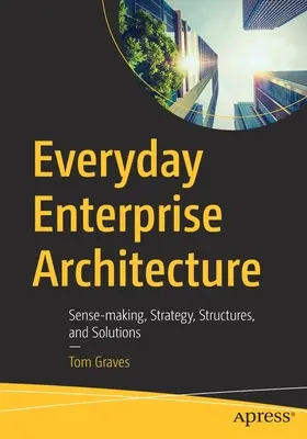 L'architecture d'entreprise au quotidien : Sens, stratégie, structures et solutions - Everyday Enterprise Architecture: Sense-Making, Strategy, Structures, and Solutions