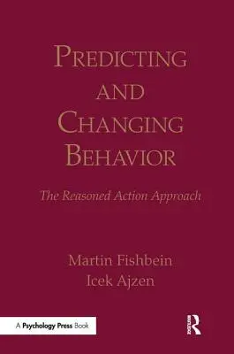 Prévoir et changer le comportement : L'approche de l'action raisonnée - Predicting and Changing Behavior: The Reasoned Action Approach