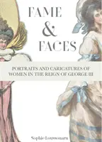 Fame & Faces - Portraits et caricatures de femmes sous le règne de George III - Fame & Faces - Portraits and Caricatures of Women in the Reign of George III