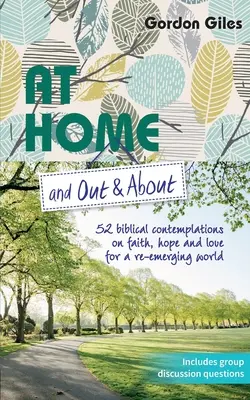 A la maison et à l'extérieur : 52 contemplations bibliques sur la foi, l'espoir et l'amour pour un monde en pleine renaissance - At Home and Out and About: 52 biblical contemplations on faith, hope and love for a re-emerging world