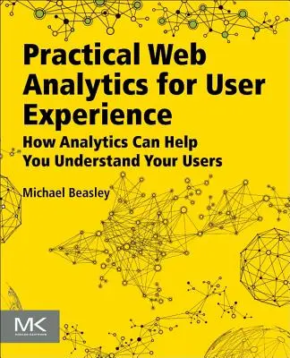 Practical Web Analytics for User Experience : Comment l'analyse peut vous aider à comprendre vos utilisateurs - Practical Web Analytics for User Experience: How Analytics Can Help You Understand Your Users