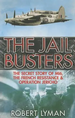 Les briseurs de prison : L'histoire secrète du Mi6, de la Résistance française et de l'opération Jéricho - The Jail Busters: The Secret Story of Mi6, the French Resistance and Operation Jericho