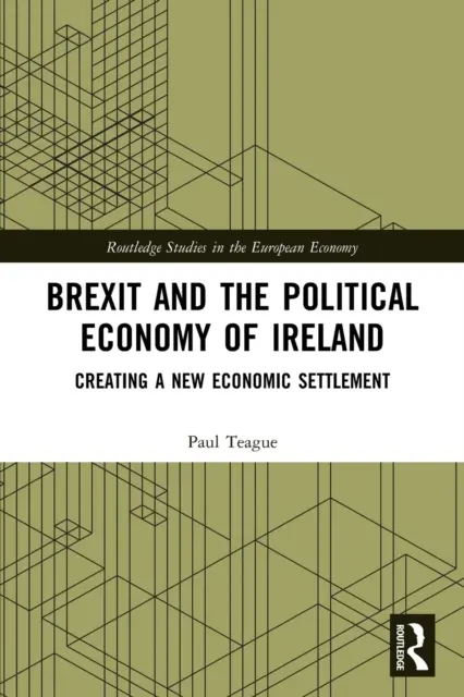 Brexit et économie politique de l'Irlande : Créer un nouvel accord économique - Brexit and the Political Economy of Ireland: Creating a New Economic Settlement