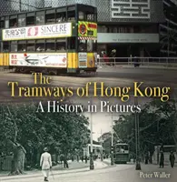 Tramways de Hong Kong - Une histoire en images - Tramways of Hong Kong - A History in Pictures