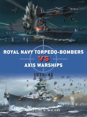 Bombardiers-torpilleurs de la Royal Navy contre les navires de guerre de l'Axe : 1939-45 - Royal Navy Torpedo-Bombers Vs Axis Warships: 1939-45