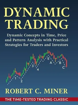 Dynamic Trading : Concepts dynamiques dans l'analyse du temps, des prix et des formes avec des stratégies pratiques pour les traders et les investisseurs - Dynamic Trading: Dynamic Concepts in Time, Price & Pattern Analysis With Practical Strategies for Traders & Investors