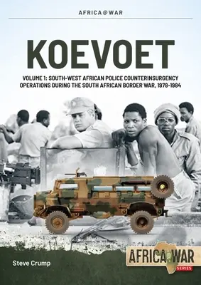 Koevoet : Volume 1 - Opérations anti-insurrectionnelles de la police du Sud-Ouest africain pendant la guerre frontalière sud-africaine 1978-1984 - Koevoet: Volume 1 - South West African Police Counter-Insurgency Operations During the South African Border War 1978-1984