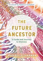 L'ancêtre du futur - Un guide et un voyage vers l'unicité - Future Ancestor - A Guide and Journey to Oneness