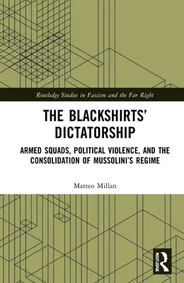 La dictature des chemises noires : Les escouades armées, la violence politique et la consolidation du régime de Mussolini - The Blackshirts' Dictatorship: Armed Squads, Political Violence, and the Consolidation of Mussolini's Regime