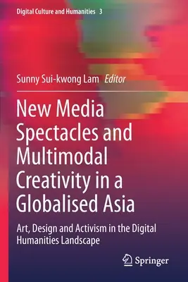 Nouveaux spectacles médiatiques et créativité multimodale dans une Asie mondialisée : Art, design et activisme dans le paysage des humanités numériques - New Media Spectacles and Multimodal Creativity in a Globalised Asia: Art, Design and Activism in the Digital Humanities Landscape